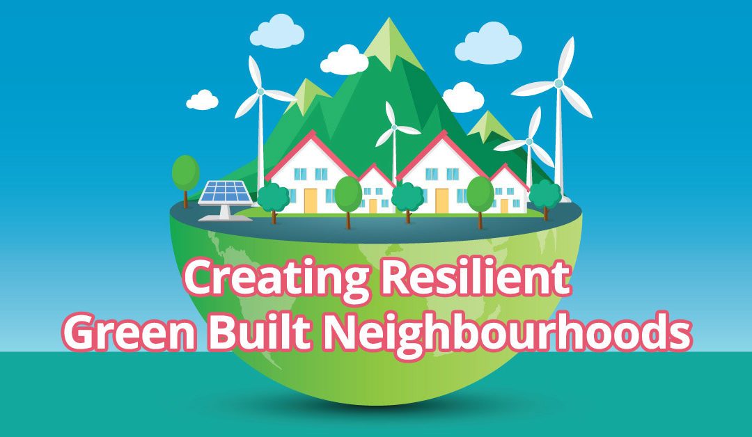 Creating Resilient Green Built Neighbourhoods